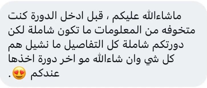 قبل ما أدخل الدورة كنت متخوفة إن المعلومات ما تكون شاملة، لكن دورتكم شاملة كل التفاصيل، وإن شاء الله مو آخر دورة آخذها عندكم